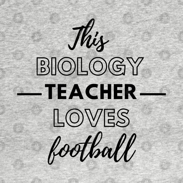 This Biology Teacher Loves Football by Petalprints